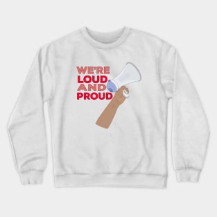 We're Loud and Proud Crewneck Sweatshirt